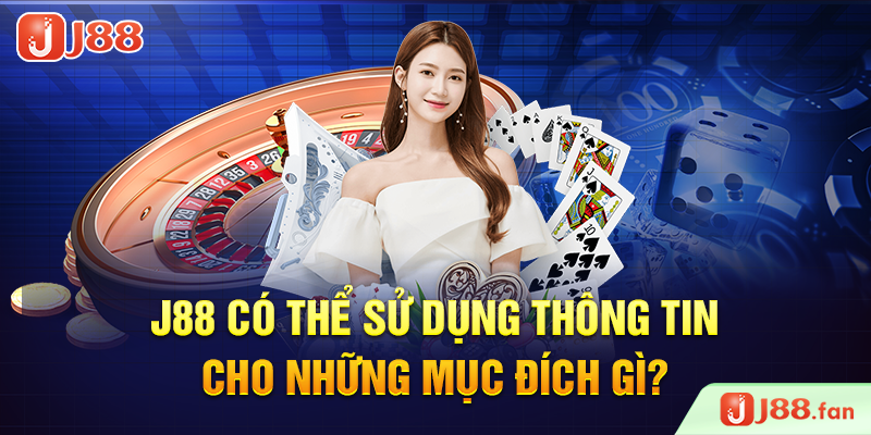 Quyền Riêng Tư J88 - Chính Sách Bảo Vệ Quyền Lợi Của Người Chơi 3 J88 có thể sử dụng thông tin cho những mục đích gì?